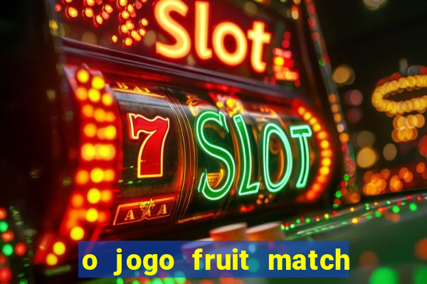 o jogo fruit match paga mesmo